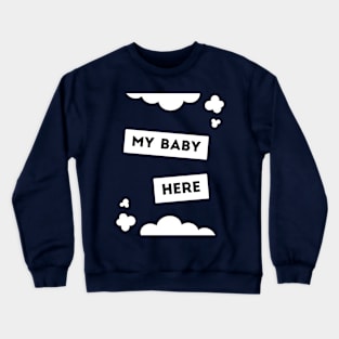 my baby here Crewneck Sweatshirt